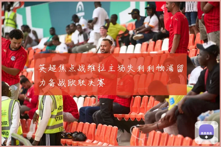 英超焦点战维拉主场失利利物浦留力备战欧联决赛