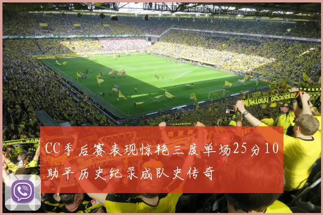 CC季后赛表现惊艳三度单场25分10助平历史纪录成队史传奇