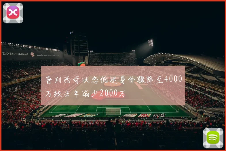 普利西奇状态低迷身价骤降至4000万较去年减少2000万