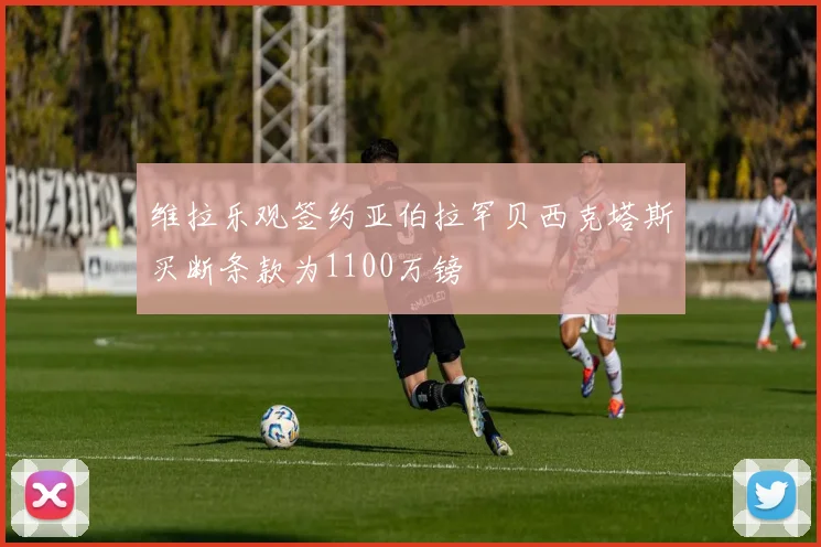 维拉乐观签约亚伯拉罕贝西克塔斯买断条款为1100万镑