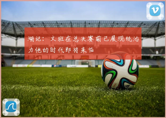 湖记：文班在总决赛前已展现统治力他的时代即将来临