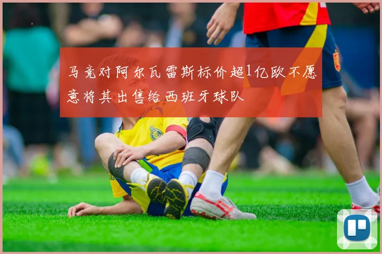 马竞对阿尔瓦雷斯标价超1亿欧不愿意将其出售给西班牙球队