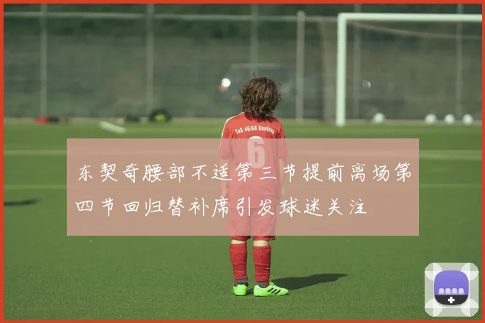 东契奇腰部不适第三节提前离场第四节回归替补席引发球迷关注
