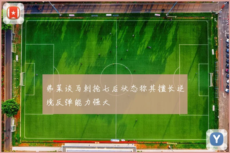 弗莱谈马刺抢七后状态称其擅长逆境反弹能力强大