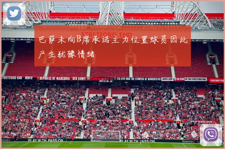 巴萨未向B席承诺主力位置球员因此产生犹豫情绪